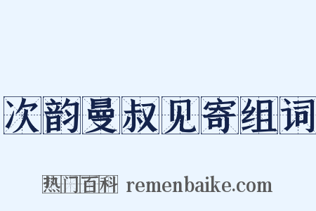 次韵曼叔见寄组词是什么意思的图片